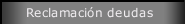 Reclamaci&oacute;n deudas